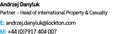Andrzej Danyluk Partner – Head of International Property & Casualty E: andrzej.danyluk@lockton.com M: +44 (0)7917 404...