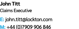 John Titt Claims Executive E: john.titt@lockton.com M: +44 (0)7909 906 846