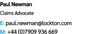 Paul Newman Claims Advocate E: paul.newman@lockton.com M: +44 (0)7909 936 669