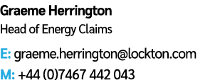Graeme Herrington Head of Energy Claims E: graeme.herrington@lockton.com M: +44 (0)7467 442 043