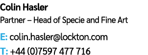 Colin Hasler Partner – Head of Specie and Fine Art E: colin.hasler@lockton.com T: +44 (0)7597 477 716