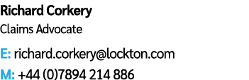 Richard Corkery Claims Advocate E: richard.corkery@lockton.com M: +44 (0)7894 214 886