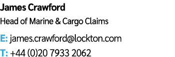 James Crawford Head of Marine & Cargo Claims E: james.crawford@lockton.com T: +44 (0)20 7933 2062