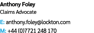 Anthony Foley Claims Advocate E: anthony.foley@lockton.com M: +44 (0)7721 248 170