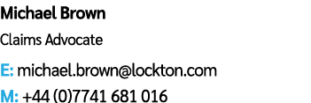 Michael Brown Claims Advocate E: michael.brown@lockton.com M: +44 (0)7741 681 016
