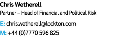 Chris Wetherell Partner – Head of Financial and Political Risk E: chris.wetherell@lockton.com M: +44 (0)7770 596 825