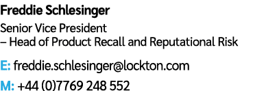 Freddie Schlesinger Senior Vice President – Head of Product Recall and Reputational Risk E: freddie.schlesinger@lockt...